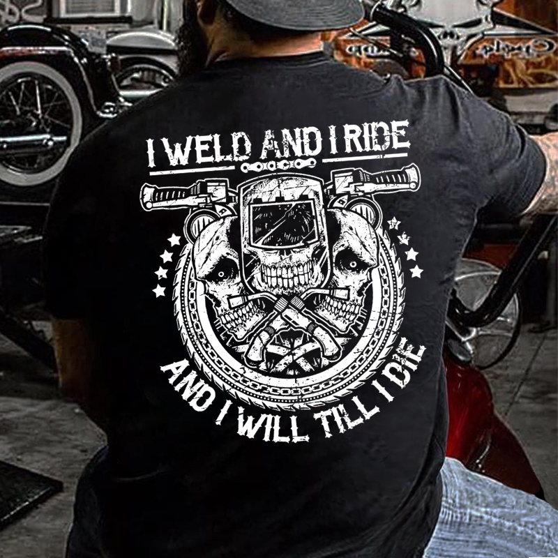 I Weld And I Ride And I Will Till I Die T-shirt