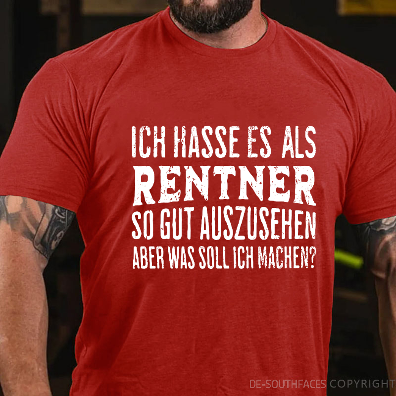 Ich Hasse Es Als Rentner So Gut Auszusehen, Aber Was Soll Ich Machen T-Shirt