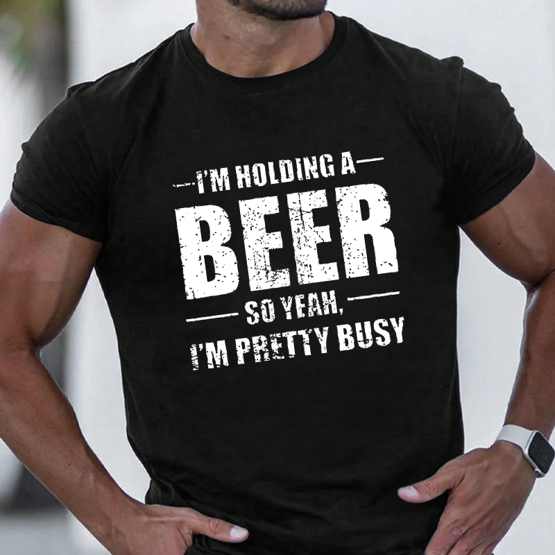 I'M HOLDING A BEER SO YEAH, I'M PRETTY BUSY T-shirt