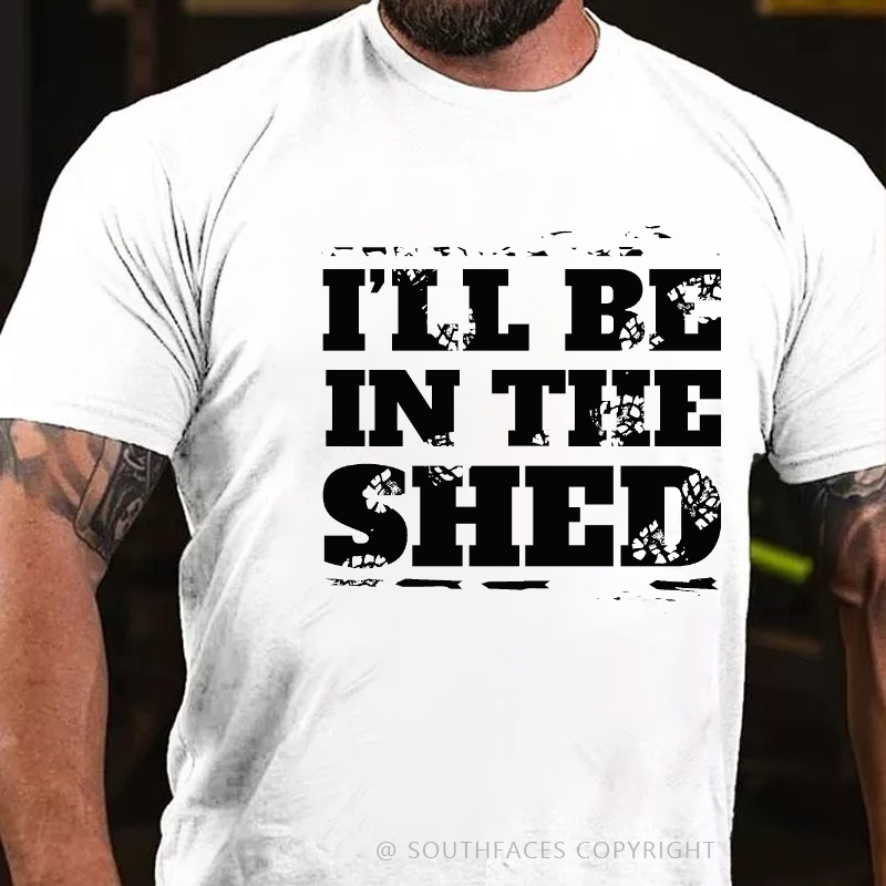 I'll Be In The Shed Funny Men's T-shirt