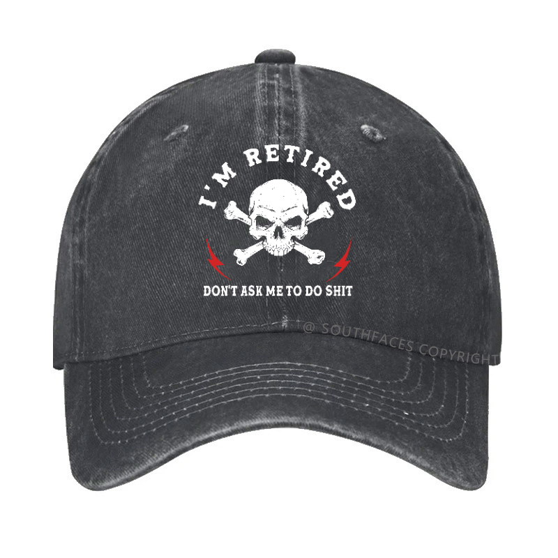 I'm Retired Don't Ask Me To Do Shit Hat