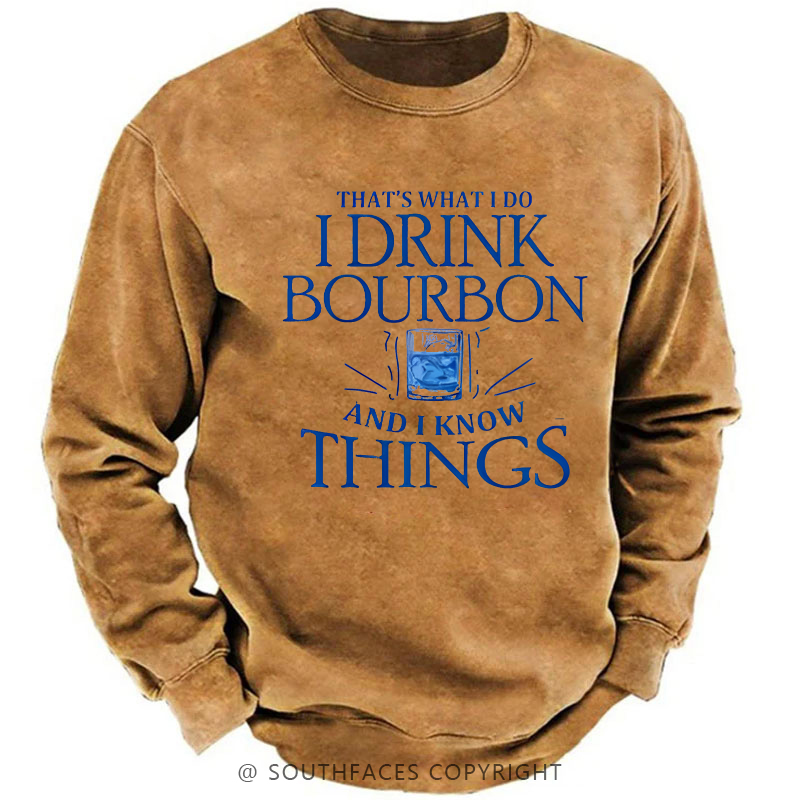 That's What Do I Drink Bourbon And I Know Things Sweatshirt