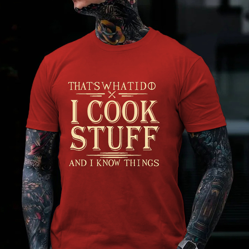 That's What I Do I Cook Stuff And I Know Things T-shirt