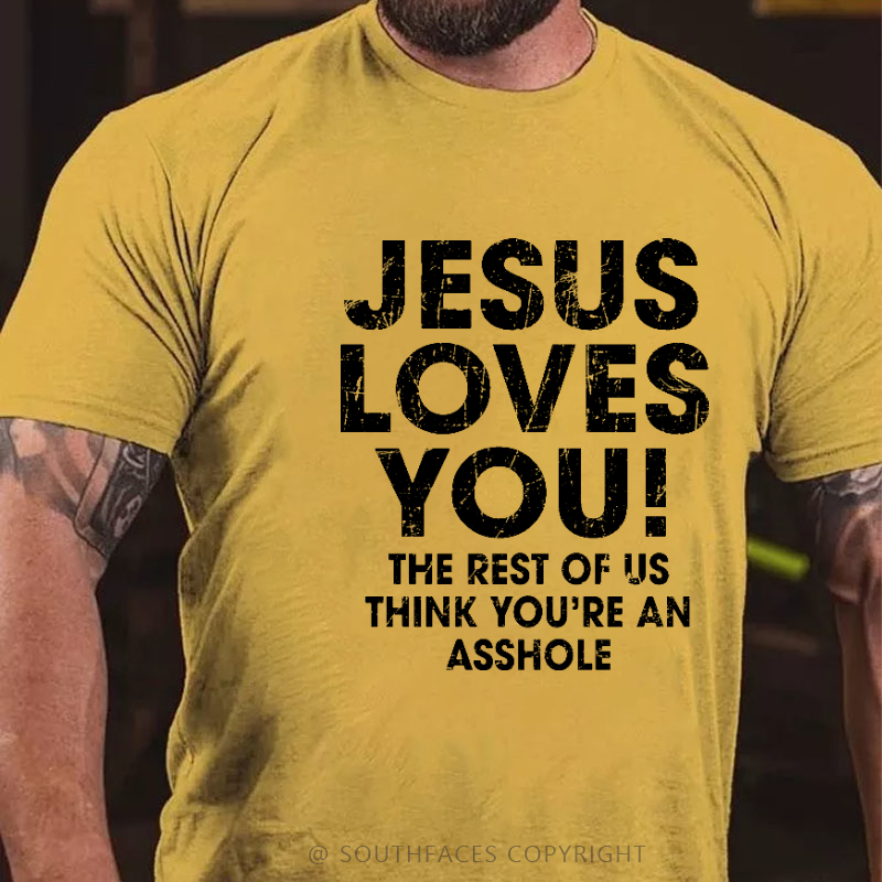 Jesus Loves You The Rest Of Us Think You're An Asshole Funny Christian T-shirt