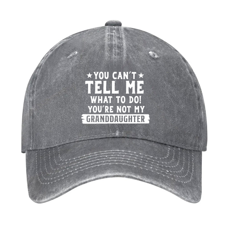 You Can't Tell Me What To Do You Are Not My Granddaughter Hat