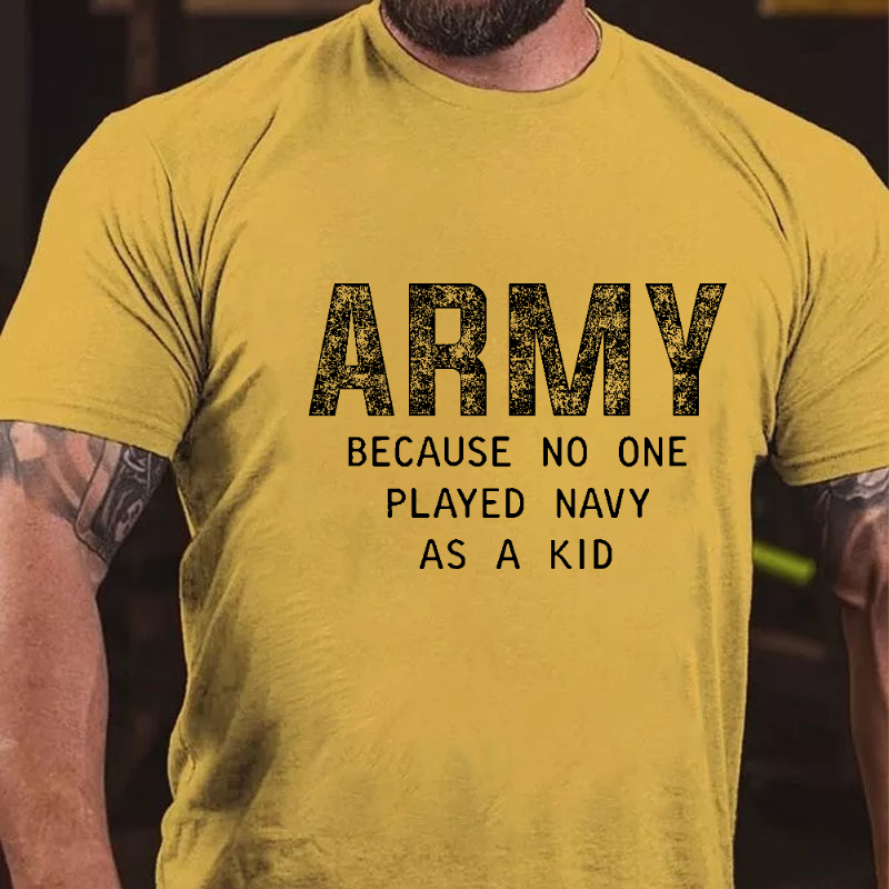 Army Because No One Played Navy As A Kid Funny Veteran T-shirt