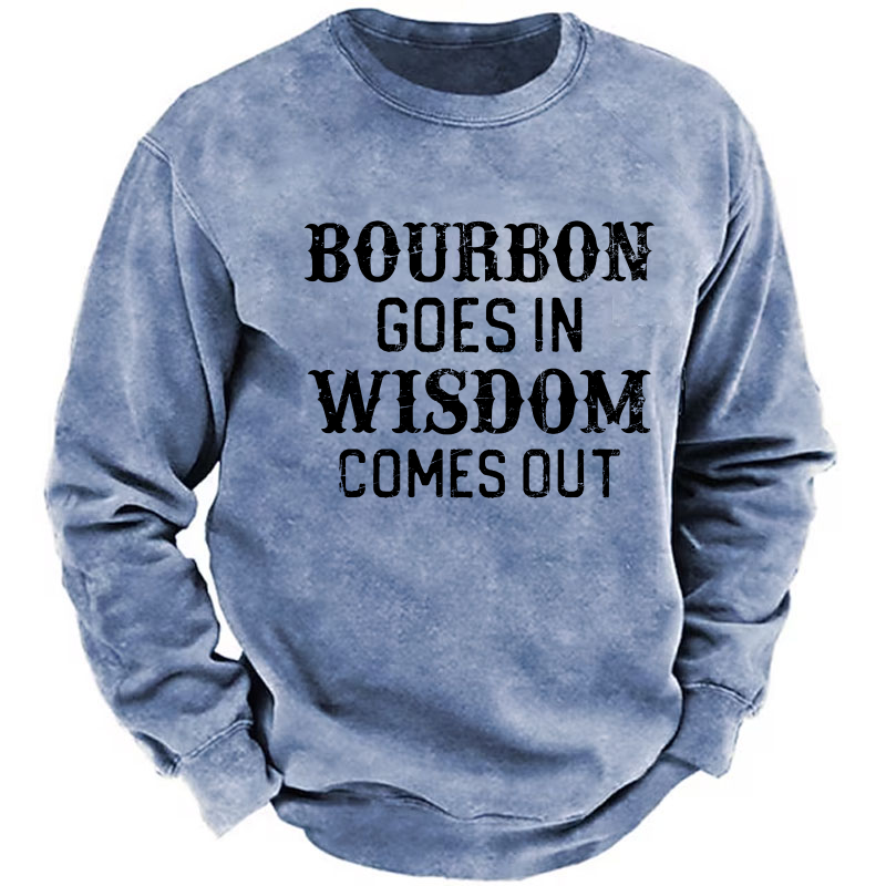Bourbon Goes In Wisdom Comes Out Sweatshirt