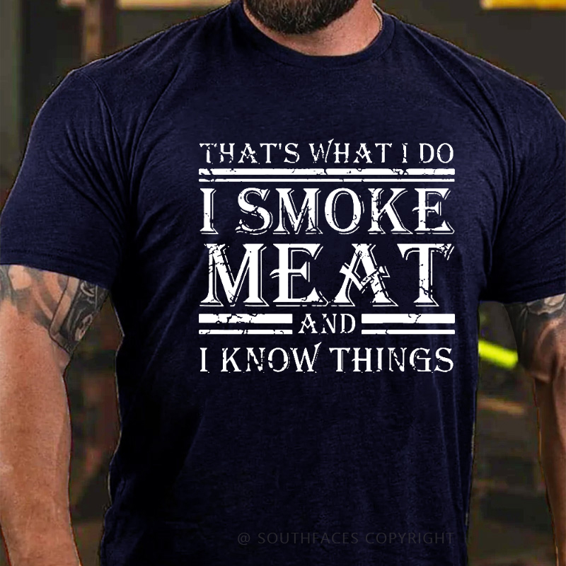 That's What I Do I Smoke Meat And I Know Things T-shirt