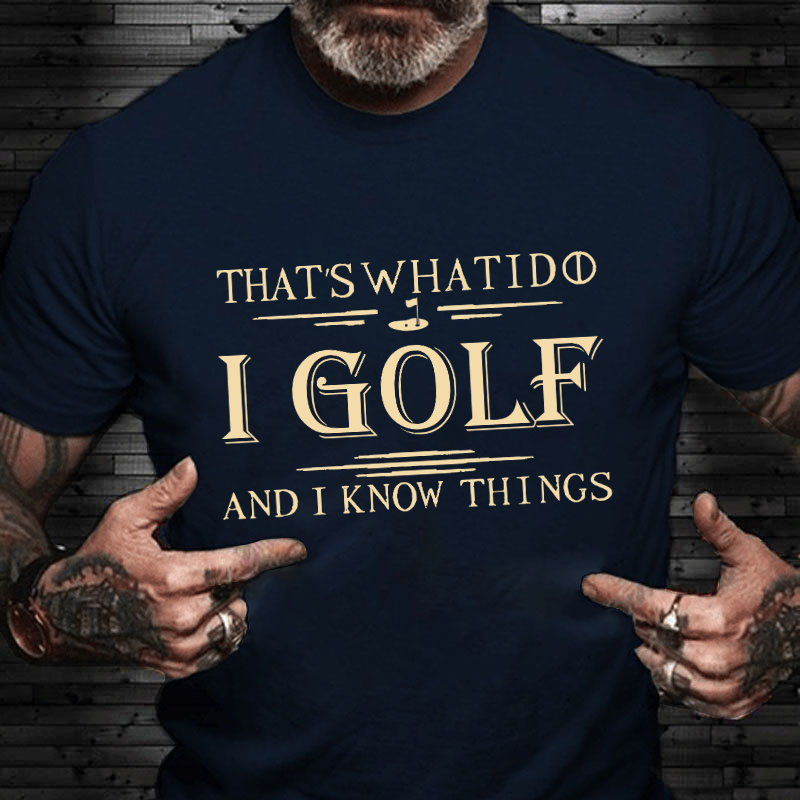 That's What I Do I Golf And I Know Things T-shirt