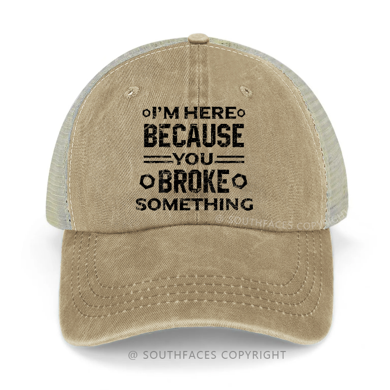 I'm Here Because You Broke Something Sarcastic Trucker Cap