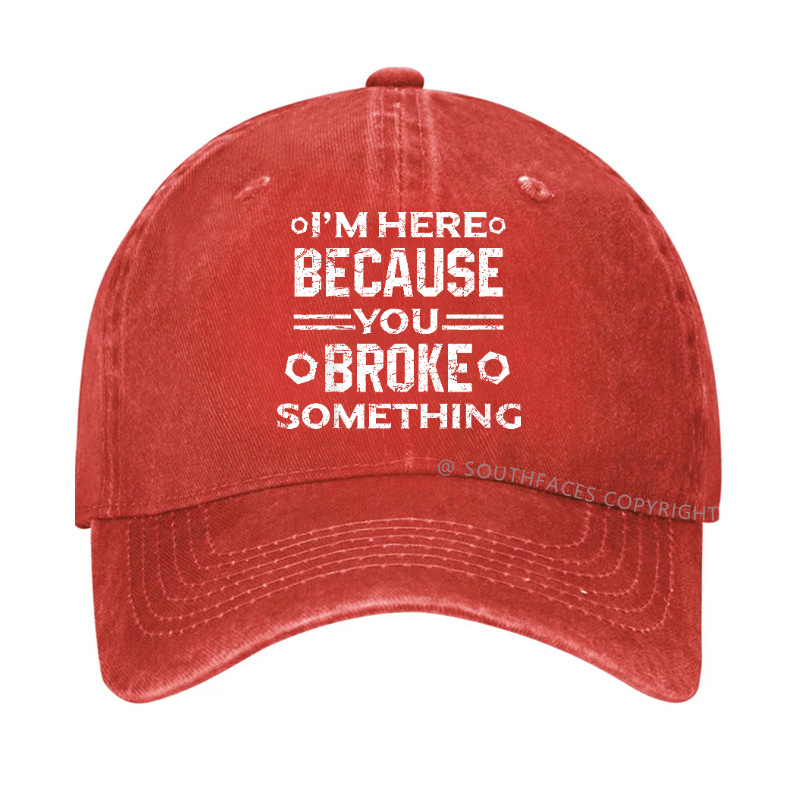 I'm Here Because You Broke Something Funny Hat