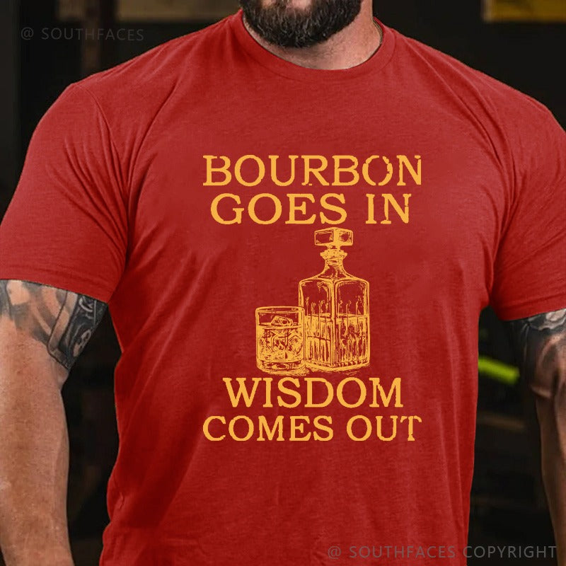 Bourbon Goes In Wisdom Comes Out T-shirt