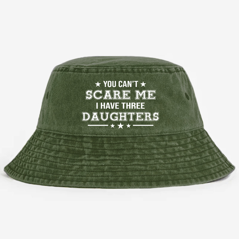 You Can't Scare Me I Have Three Daughters Funny Custom Bucket Hat