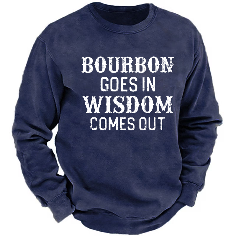 Bourbon Goes In Wisdom Comes Out Sweatshirt