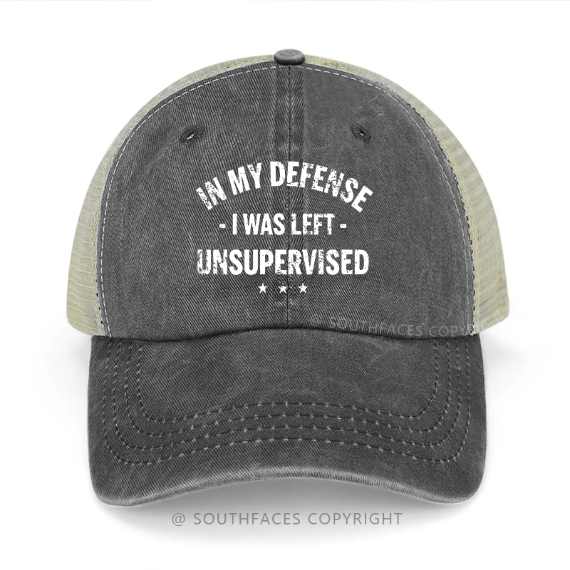 In My Defense I Was Left Unsupervised Sarcastic Trucker Cap