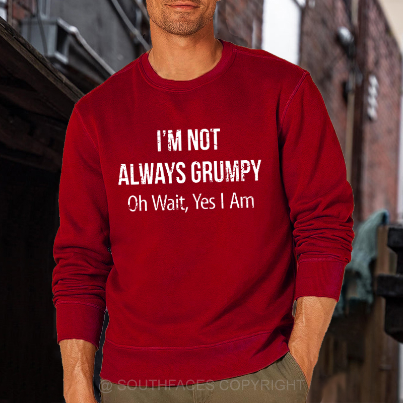 I'm Not Always Grumpy Oh Wait Yes I Am Sweatshirt
