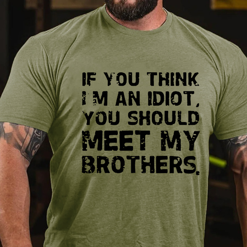 If You Think I'M An Idiot, You Should Meet My Brothers T-shirt