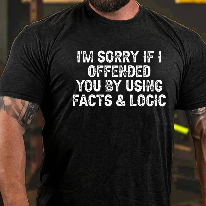 I'm Sorry If I Offended You By Using Facts and Logic Funny T-shirt