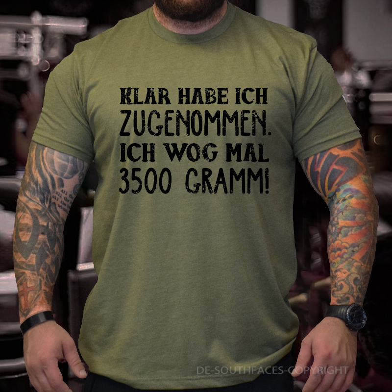Klar habe ich zugenommen ich wog mal 3500 Gramm  T-Shirt