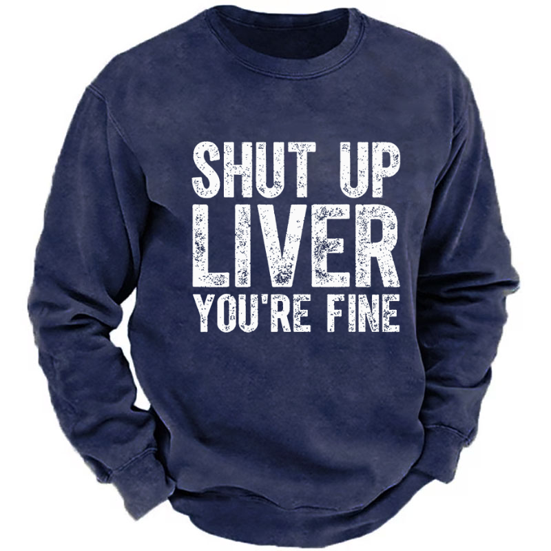 Shut Up Liver You're Fine Sweatshirt