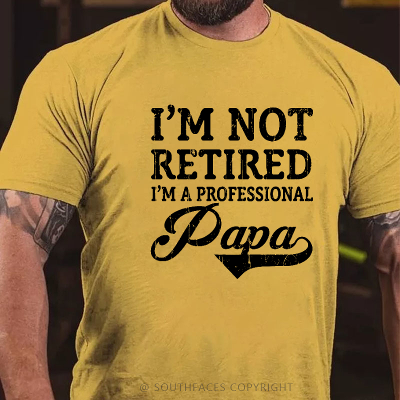 I'm Not Retired I'm A Professional Papa T-shirt