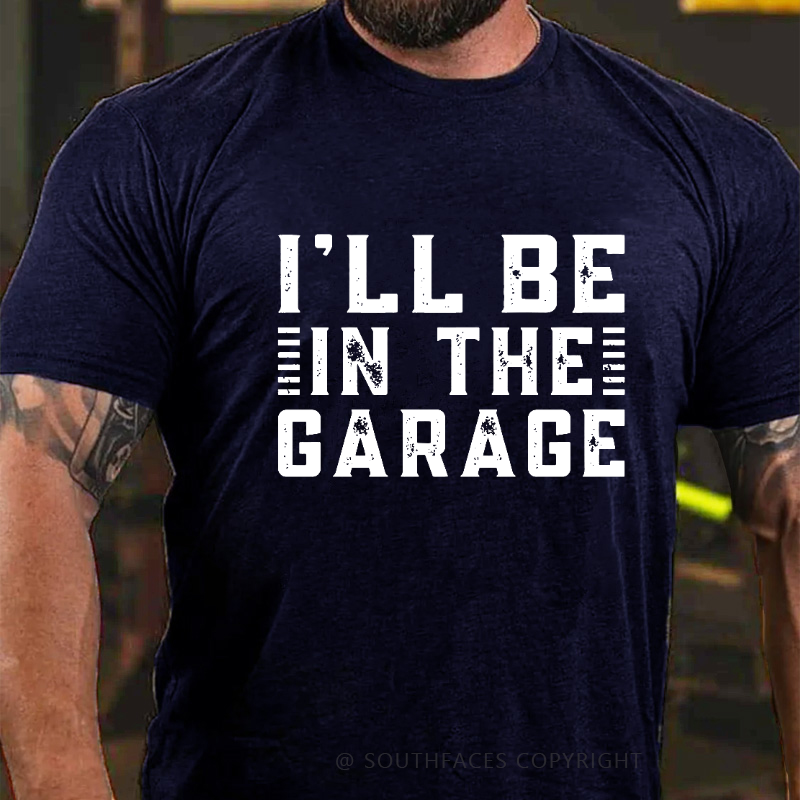 I'll Be In The Garage T-shirt