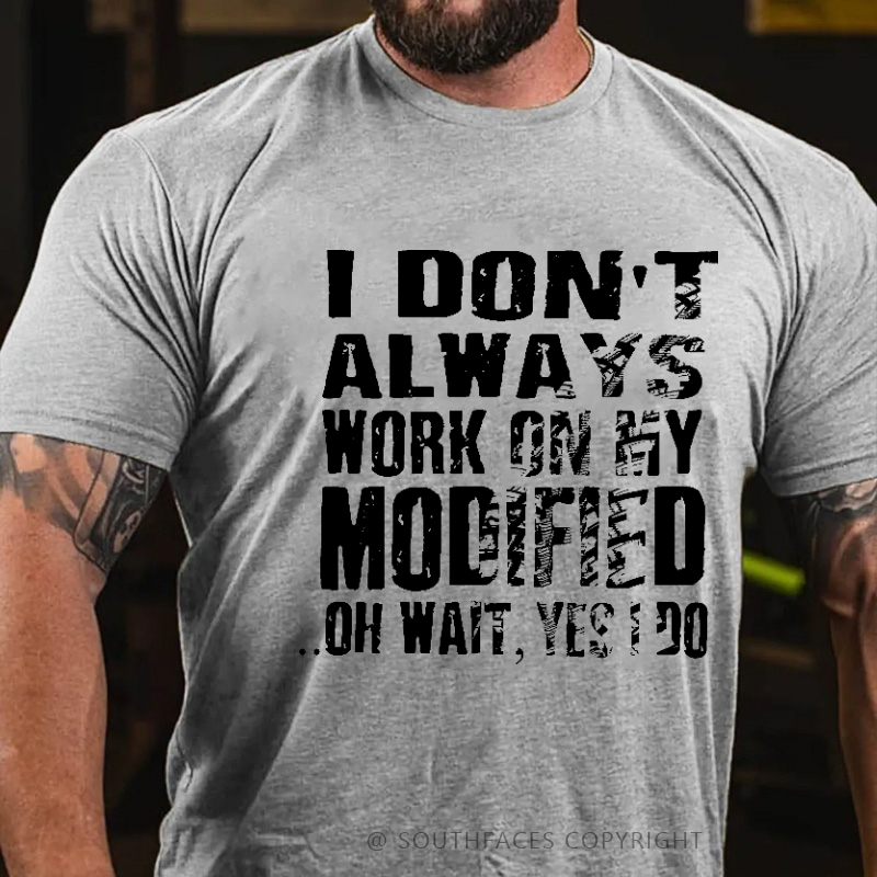 I Don't Always Work On My Modified Oh Wait Yes Do Funny Men's T-shirt