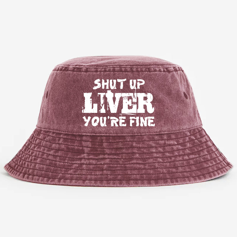 Shut Up Liver You're Fine Funny Drinking Bucket Hat