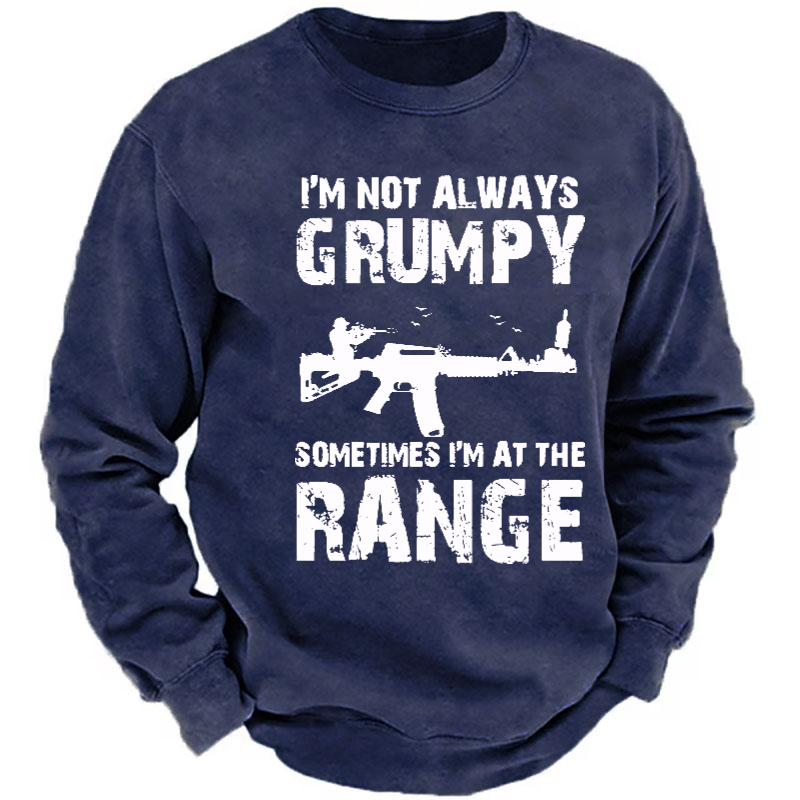 I'm Not Always Grumpy Sometimes I'm At The Range Sweatshirt