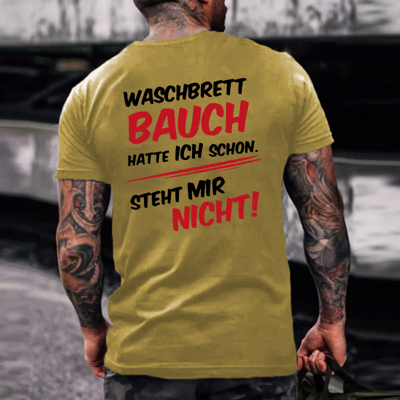 Waschbrett Bauch Hatte Ich Schon Steht Mir Nicht ! T-shirt
