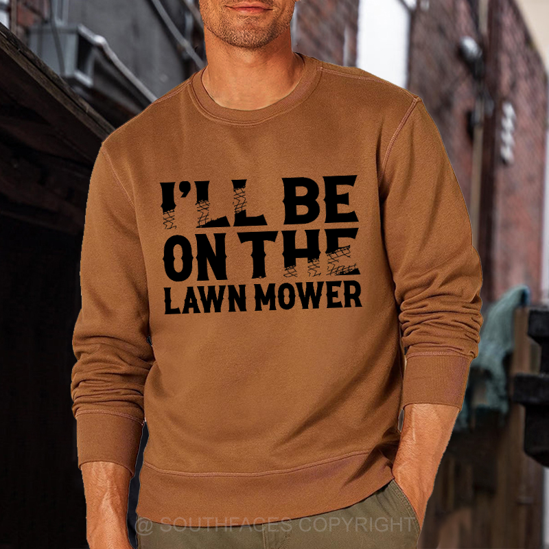 I'll Be On The Lawn Mower Funny Custom Sweatshirt