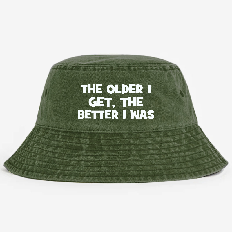 The Older I Get The Better I Was Funny Old Saying Bucket Hat