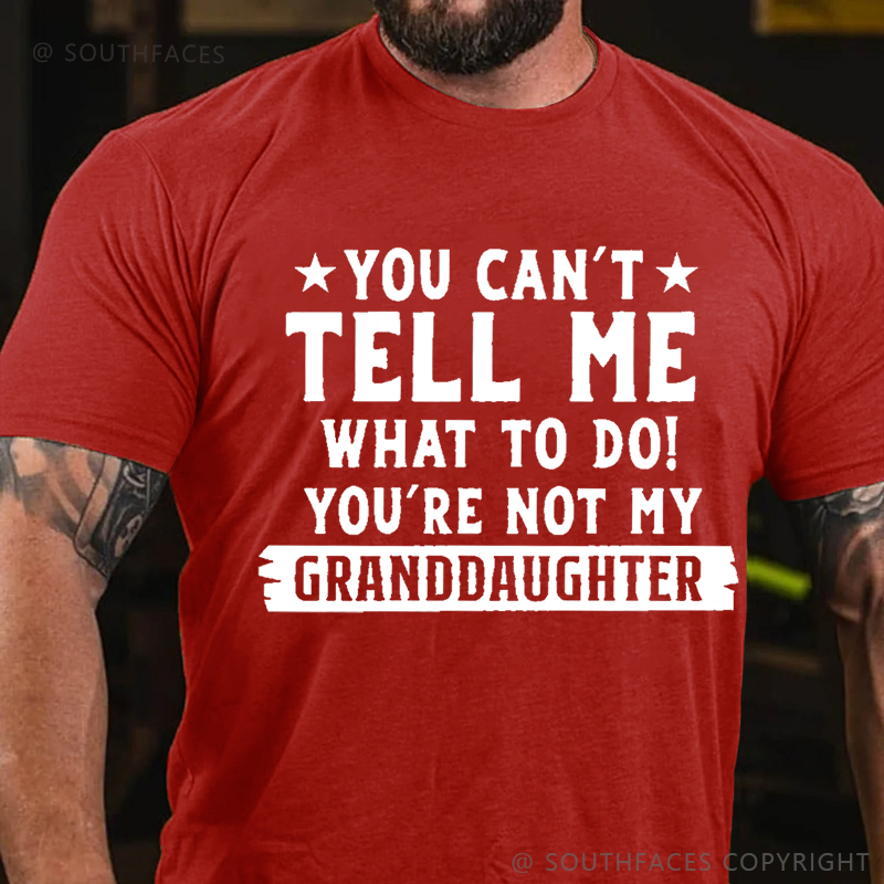 You Can't Tall Me What To Do You Are Not My Granddaughter T-shirt