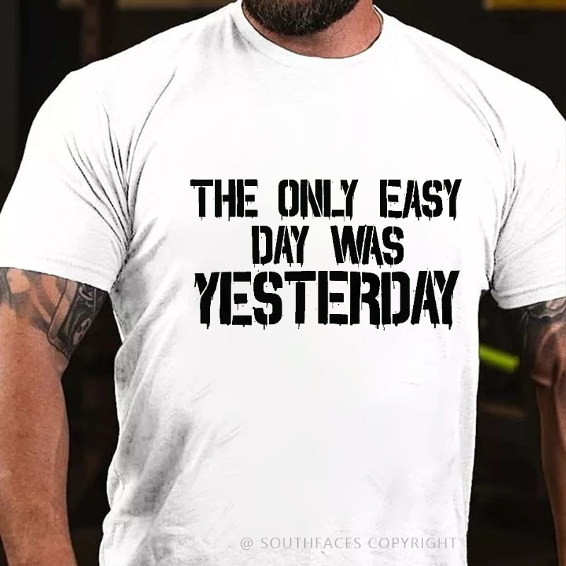 The Only Easy Day Was Yesterday Men's T-shirt