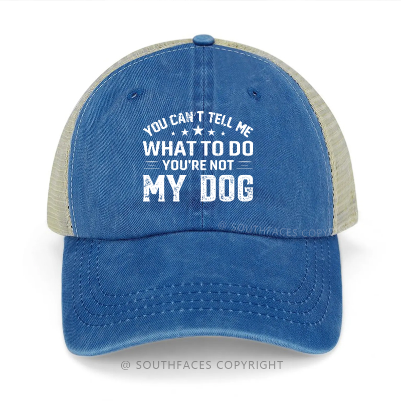 You Can't Tell Me What To Do You're Not My Dog Trucker Cap