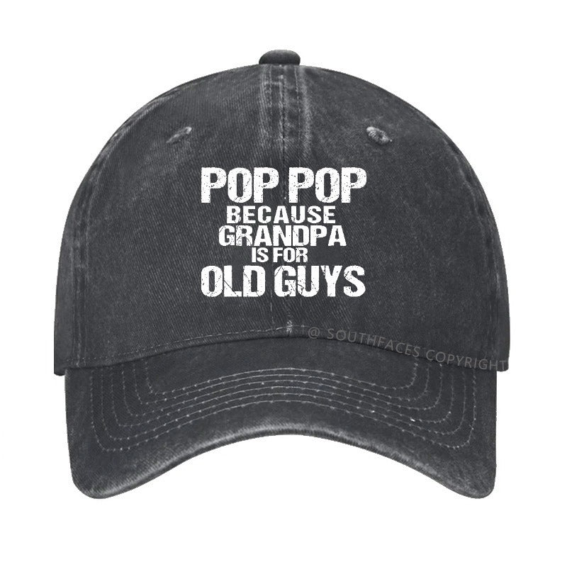 Pop Pop Because Grandpa Is For Old Guys Hat