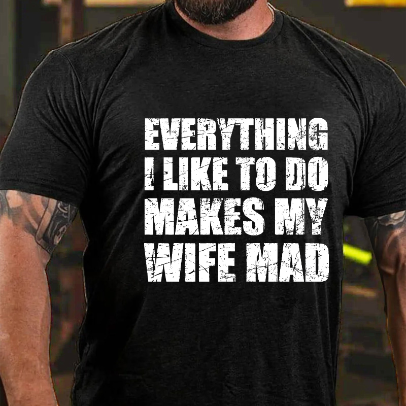 Everything I Like To Do Makes My Wife Mad T-shirt