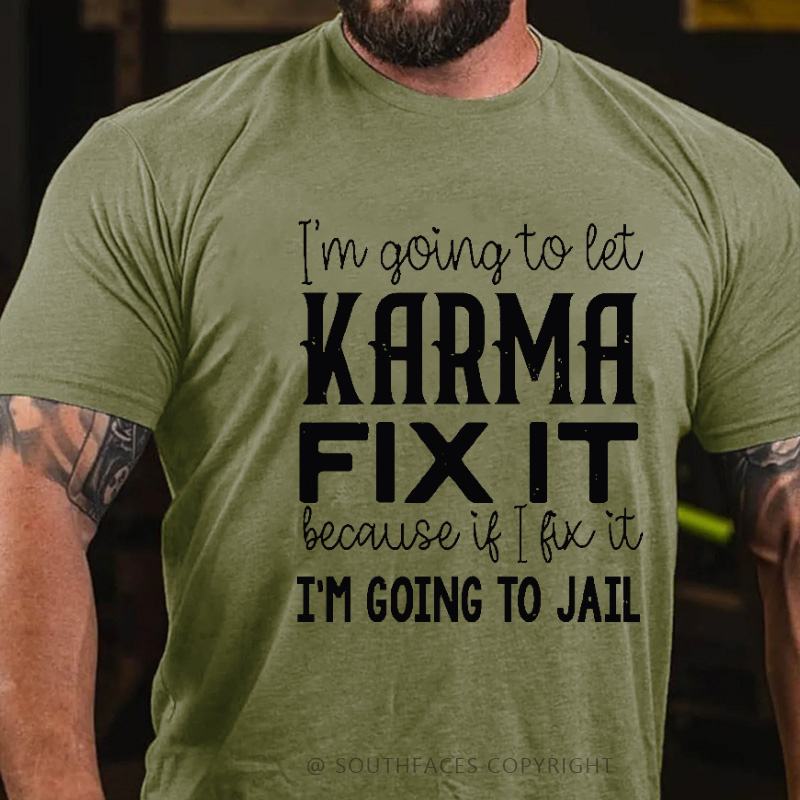 I'm Going To Let Karma Fix It Because If I Fix It I'm Going To Jail Funny T-shirt
