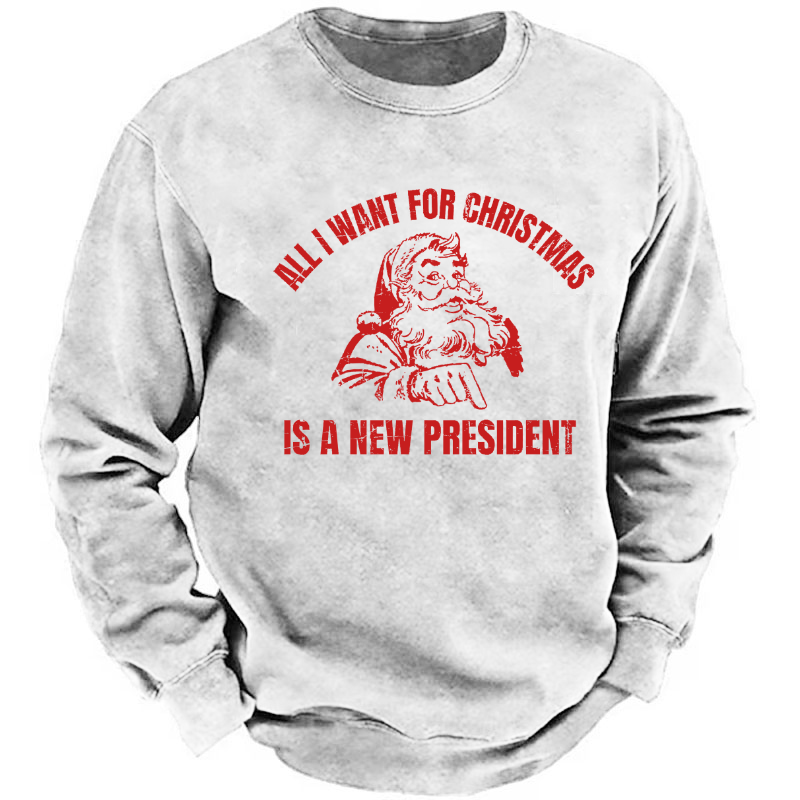 All I Want For Christmas Is A New President Sweatshirt