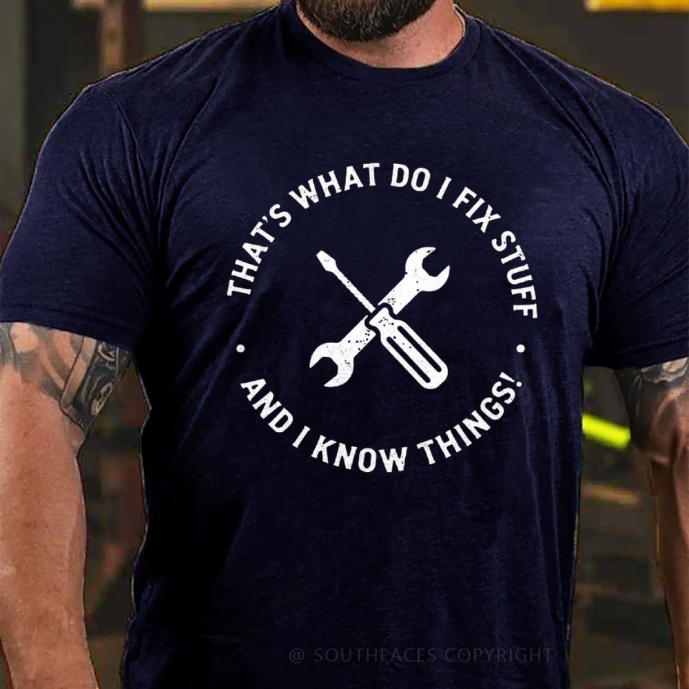 That's What I Do I Fix Stuff And I Know Things T-Shirt