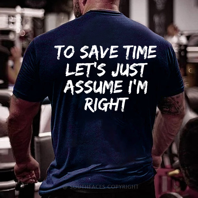 To Save Time Let's Just Assume I'm Right Funny Men's T-shirt