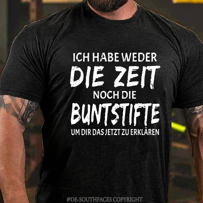 Ich Habe Weder Die Zeit Noch Die Buntstifte Um Dir Das Jetzt Zu Erklären T-Shirt