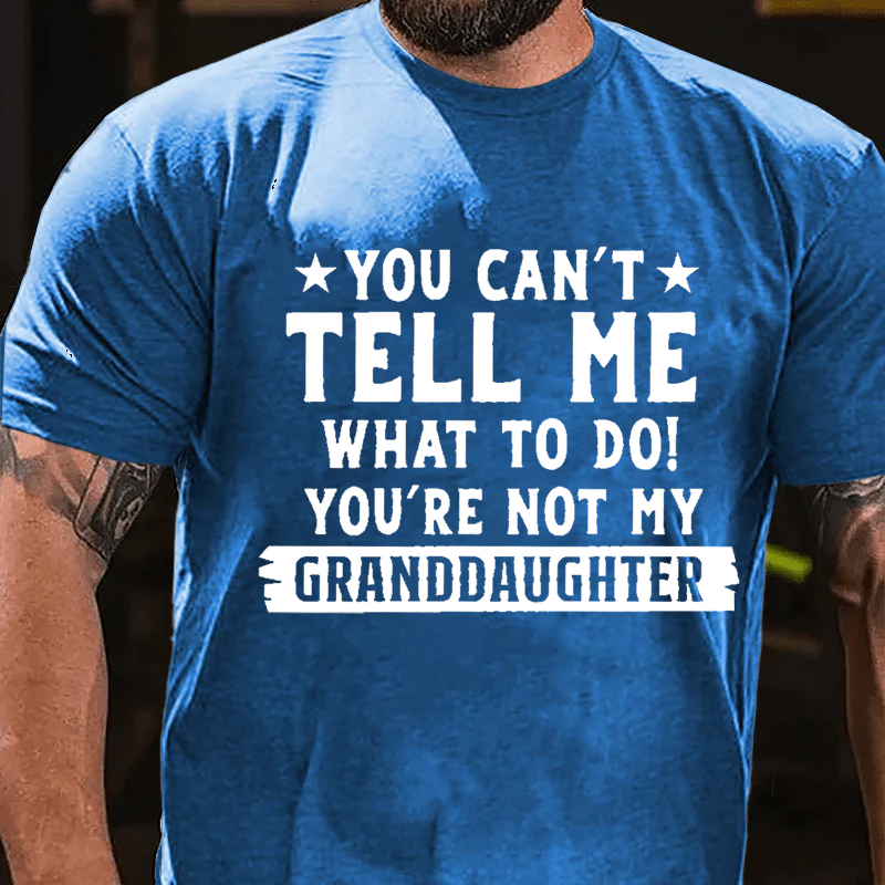 You Can't Tall Me What To Do You Are Not My Granddaughter T-shirt