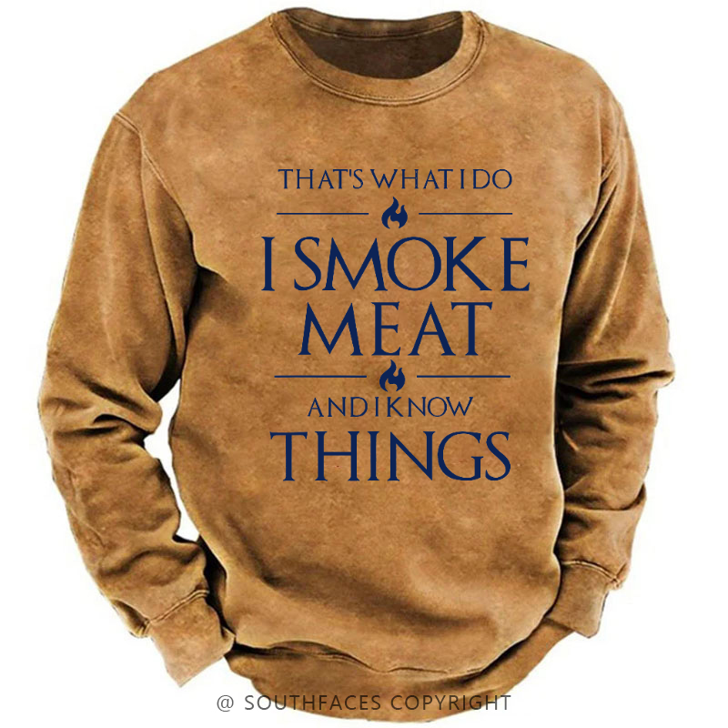 That's What I Do I Smoke Meat And I Know Things Sweatshirt