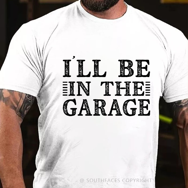 I'll Be In The Garage T-shirt