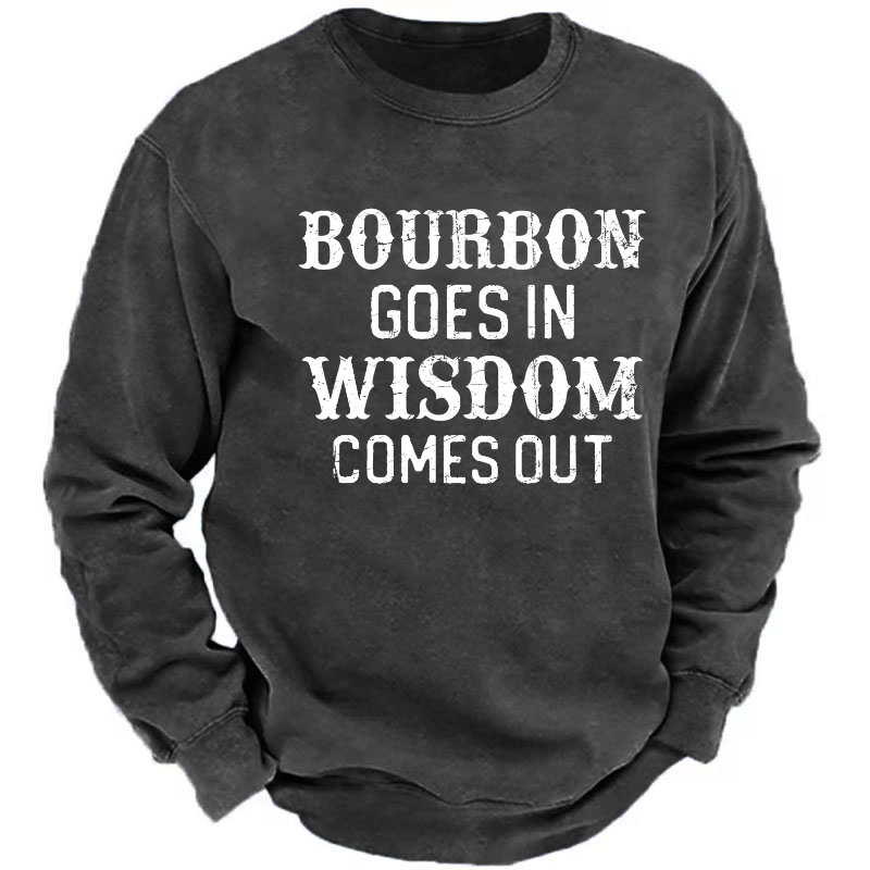 Bourbon Goes In Wisdom Comes Out Sweatshirt