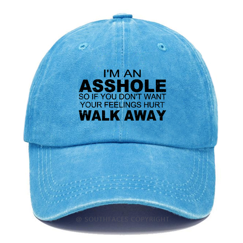 I'm An Asshole So Fi You Don't Want Your Feelings Hurt Walk Away Hat