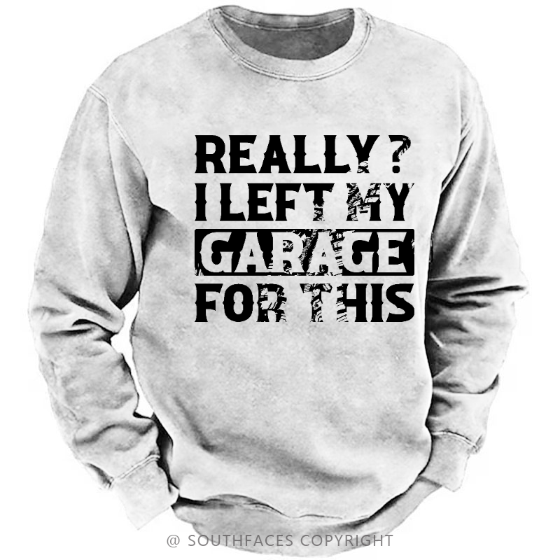 Really I Left My Garage For This Sarcastic Men's Sweatshirt