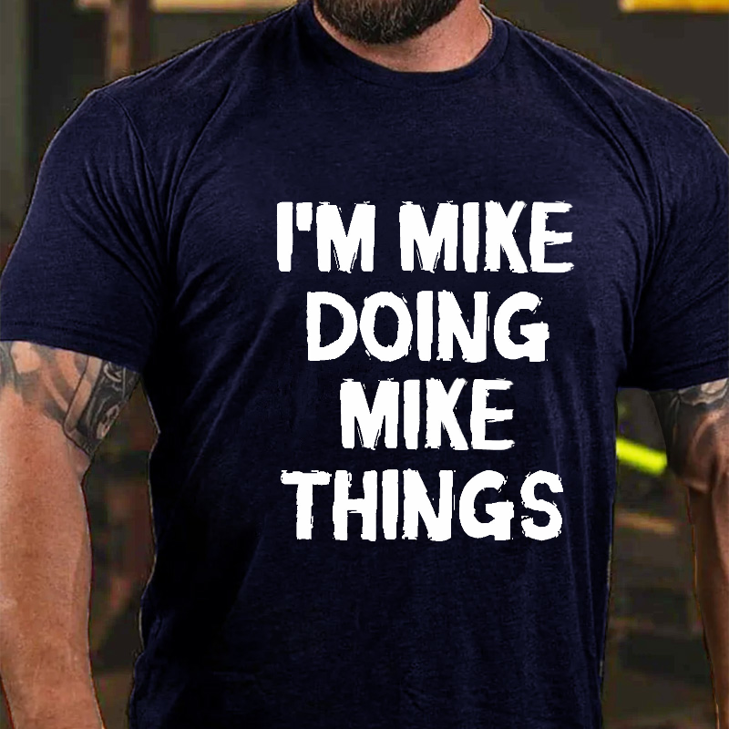 I'm Mike Doing Mike Things T-shirt