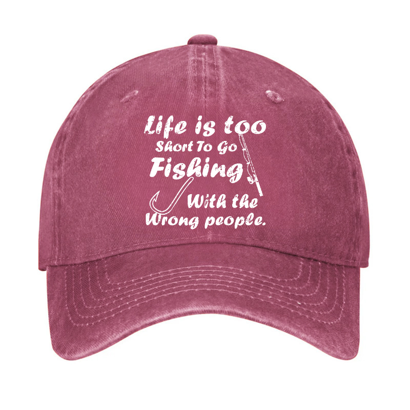 Life Is Too Short To Go Fishing With The Wrong People Hat
